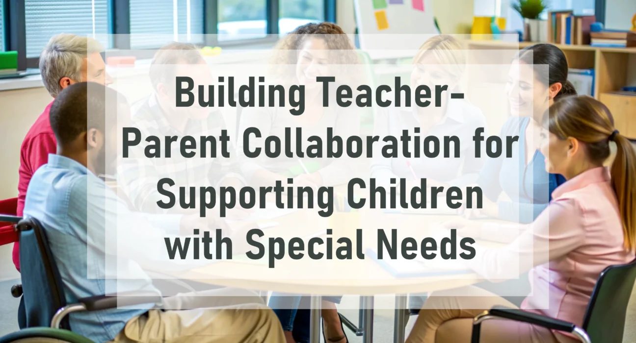 Building Teacher-Parent Collaboration for Supporting Children with Special Needs